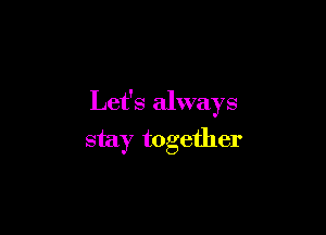 Let's always

stay together