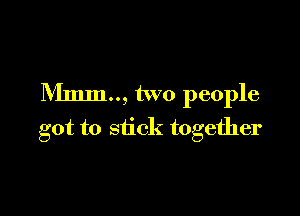 thn.., two people

got to stick together