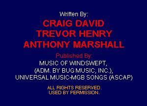 Written Byz

MUSIC OF WINDSWEPT,

(ADM. BY BUG MUSIC, INC),
UNIVERSAL MUSlC-MGB SONGS (ASCAP)

ALL RIGHTS RESERVED
USED BY PERMISSJON