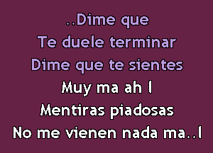 ..Dime que
Te duele terminar
Dime que te sientes
Muy ma ah I
Mentiras piadosas
No me vienen nada ma..l