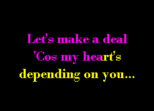 Let's make a deal

'Cos my heart's

dependmg on you...