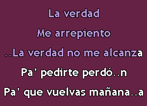 La verdad
Me arrepiento
..La verdad no me alcanza
Pa pedirte perdc')..n

Pa que vuelvas mariana..a