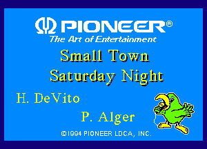 (U) FDIIDNEEW

7715- A)? ofEntertainment
Small Town

Saturday Night

H.DeVito
P.Alger 1i '

0l99 PIONEER LUCA, INC K