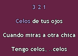 321

Celos de tus ojos

Cuando miras a otra chica

Tengo celos, ..celos