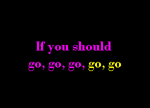 Ifyoushouhi

go,go,go,go,g0