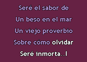 Sersi el sabor de

Un beso en el mar

Un viejo proverbio

Sobre c6mo olvidar

Sew inmorta. .l