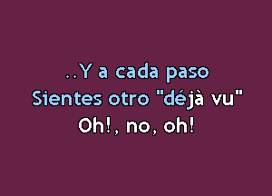 ..Y a cada paso

Sientes otro daa vu
0h!, no, oh!