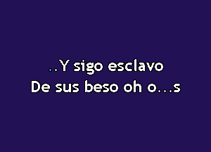 ..Y sigo esclavo

De sus beso oh o...s