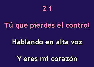 21

TC! que pierdes el control

Hablando en alta voz

Y eres mi corazc'm
