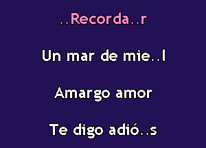 ..Recorda. .r
Un mar de mie..l

Amargo amor

Te digo adi6..s