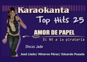 Karaokama

2g? E1152
gig 1R... Top st Z5

, .' Amunmamm

Ii HO a la parateria

Discos Jade

. .i Just Undo) Minerva pf!!! Eduardn Posada