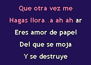 Que otra vez me
Hagas llora..a ah ah ar

Eres amor de papel

Del que se moja

Y se destruye