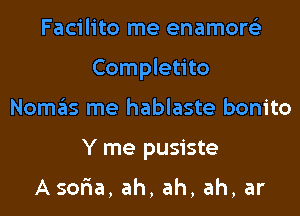 Facilito me enamore'z
Completito
Nomas me hablaste bonito
Y me pusiste

Asor'ia, ah, ah, ah, ar