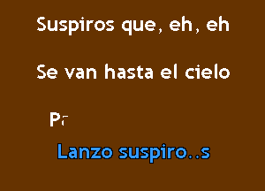 Suspiros que, eh, eh

Se van hasta el cielo

Lanzo suspiro. .s