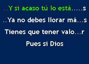 ..Y 51' acaso to lo esta ..... 5

..Ya no debes llorar mans

Tienes que tener valo...r

Pues si Dios