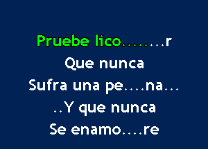 Pruebe lico ........ r
Que nunca

Sufra una pe....na...
..Y que nunca
Se enamo....re