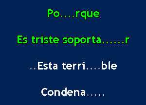 Po. . . .rque

Es triste soporta ...... r

..Esta terri....ble

Condena .....