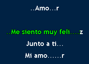 ..Amo...r

..Me siento muy feli....z

Junto a ti...

Mi amo ...... r