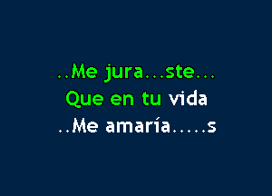 ..Me jura...ste...

Que en tu Vida
..Me amaria ..... s