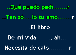 ..Quelx puedo pedi ....... r

..Tan 56....lo tu amo ....... r
..El libro

De mivida ....... ,ah....

Necesita de calo .......... r