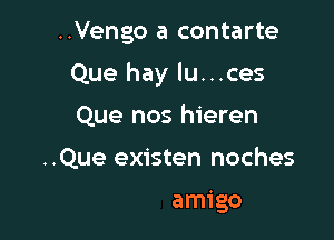 ..Vengo a contarte

Que hay lu...ces
Que no
..De la fa ...... lta

De un amigo