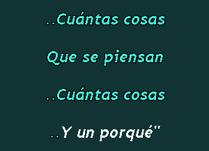 ..Cua'ntas cosas

Que se piensan

..Cucintas cosas

..Y un porque9