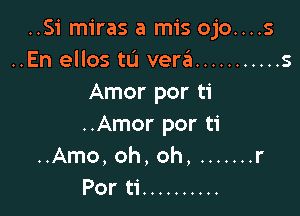 ..Si miras a mis ojo....s
..En ellos tlJ verza ........... s
Amor por ti

..Amor por ti
..Amo,oh,oh, ....... r
Por ti ..........