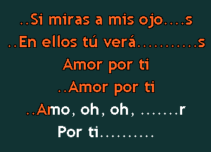 ..Si miras a mis ojo....s
..En ellos tlJ verza ........... s
Amor por ti

..Amor por ti
..Amo,oh,oh, ....... r
Por ti ..........