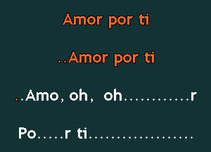 Amor por ti

..Amor por ti

..Amo, oh, oh ............ r

.
PO ..... r U ...................