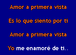 Amor a primera vista
Es lo que siento por ti
Amor a primera vista

Yo me enamore'z de ti..