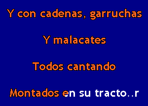 Y con cadenas, garruchas

Y malacates

Todos cantando

Montados en su tracto..r