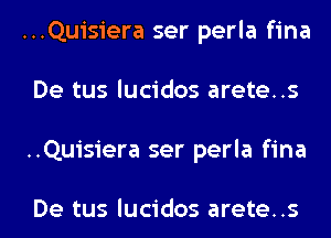 ...Quisiera ser perla fina
De tus lucidos arete..s
..Quisiera ser perla fina

De tus lucidos arete..s