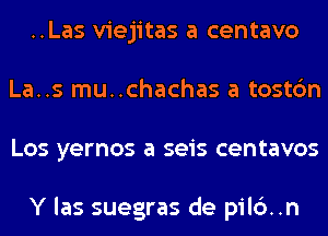 ..Las viejitas a centavo
La..s mu..chachas a tostc'm
Los yernos a seis centavos

Y las suegras de pil6..n