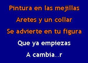 Pintura en las mejillas

Aretes y un collar

Se advierte en tu figura

Que ya empiezas

A cambia..r