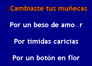 ..Cambiaste tus mufiecas
Por un beso de amo..r

Por timidas caricias

Por un botc3n en flor l