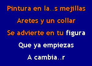 Pintura en la..s mejillas
Aretes y un collar

Se advierte en tu figura
Que ya empiezas

A cambia..r