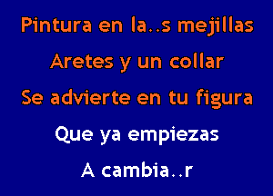 Pintura en la..s mejillas
Aretes y un collar

Se advierte en tu figura
Que ya empiezas

A cambia..r