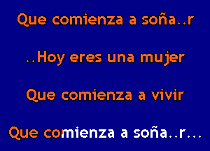 Que comienza a sofia..r

..Hoy eres una mujer

Que comienza a vivir

Que comienza a soria..r...