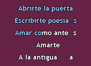 Abrirte la puerta

Escribirte poesia..s
Amar como ante..s
..Amarte

A la antigua ..... a