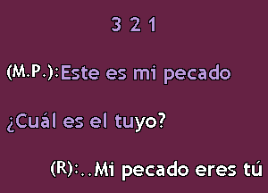 321

(M.P.)IEste es mi pecado

gCquIl es el tuyo?

(R)I..Mi pecado eres tIJ