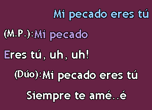 Mi pecado eres tu
(MPJIMi pecado

Eres tL'I, uh, uh!

(Dl'IO)IM1' pecado eres tu

Siempre te ame)..63