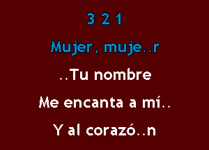 ..Tu nombre

Me encanta a mi..

Y al corazd..n