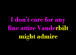 Id0n (mre arany
iine attire Vanderbilt

might admire