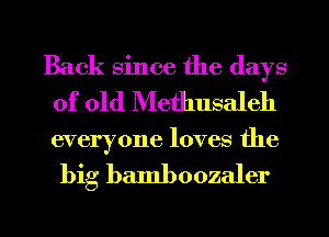 Back since the days
of old Methusaleh

everyone loves the

big bamboozaler