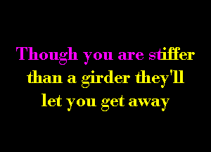 Though you are siiHer
than a girder they'll
let you get away