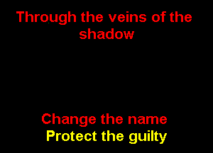 Through the veins of the
shadow

Change the name
Protect the guilty