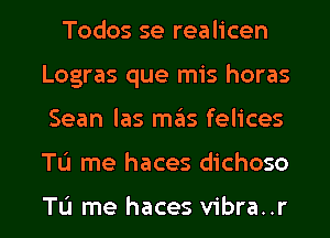 Todos se realicen
Logras que mis horas
Sean las mas felices
TL'I me haces dichoso

TL'I me haces vibra..r