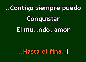 ..Contigo siempre puedo

Conquistar

El mu..ndo, amor

..Hasta el fina..l