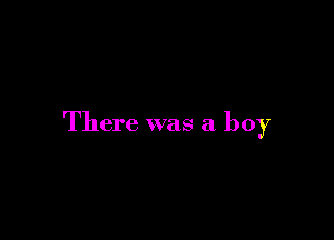 There was a boy