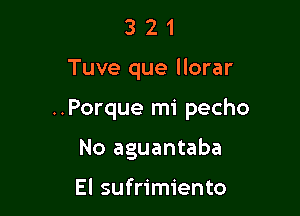 321

Tuve que llorar

..Porque mi pecho

No aguantaba

El sufrimiento